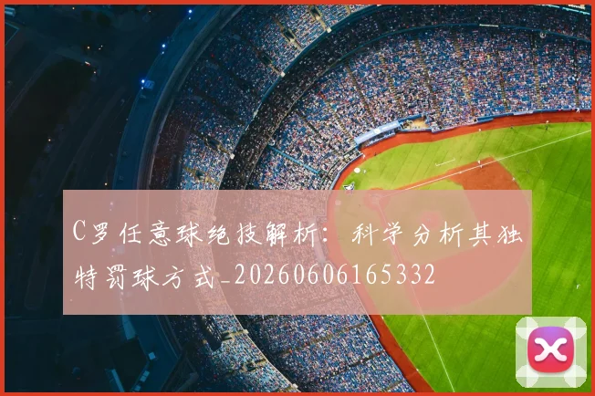 C罗任意球绝技解析:科学分析其独特罚球方式_20260606165332
