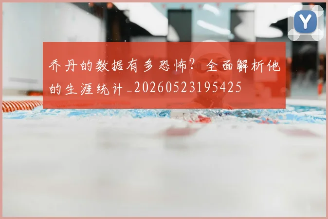 乔丹的数据有多恐怖？全面解析他的生涯统计_20260523195425