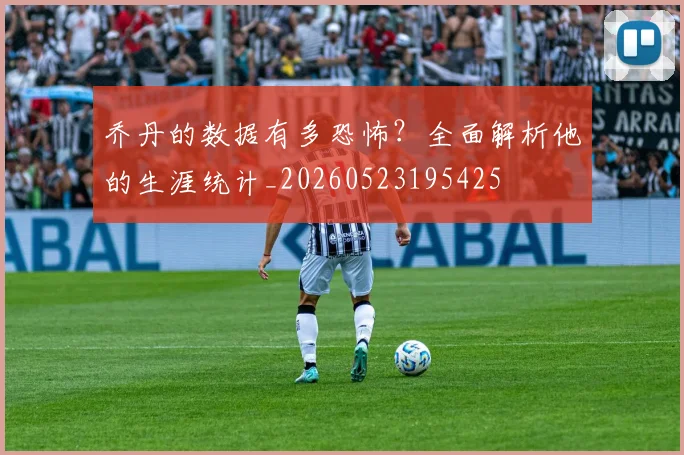 乔丹的数据有多恐怖?全面解析他的生涯统计_20260523195425